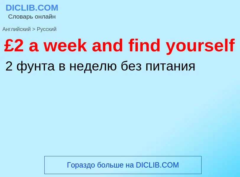 ¿Cómo se dice £2 a week and find yourself en Ruso? Traducción de &#39£2 a week and find yourself&#39