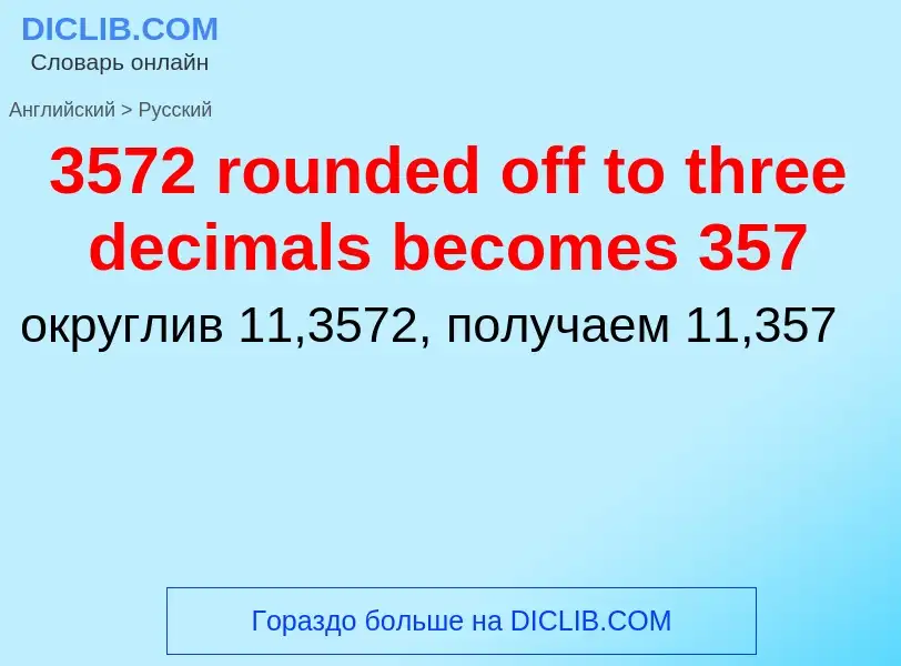 Как переводится 3572 rounded off to three decimals becomes 357 на Русский язык