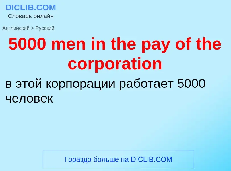 Μετάφραση του &#395000 men in the pay of the corporation&#39 σε Ρωσικά