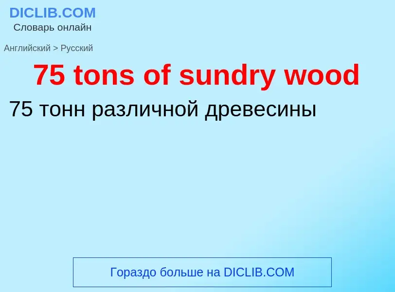 Μετάφραση του &#3975 tons of sundry wood&#39 σε Ρωσικά