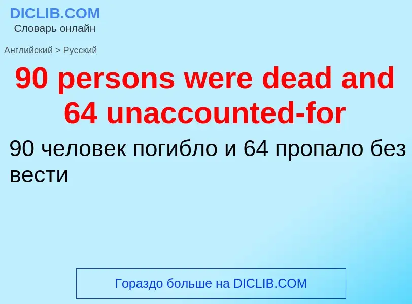 Vertaling van &#3990 persons were dead and 64 unaccounted-for&#39 naar Russisch