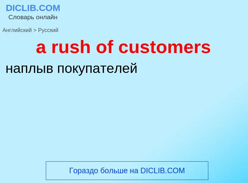 Как переводится a rush of customers на Русский язык