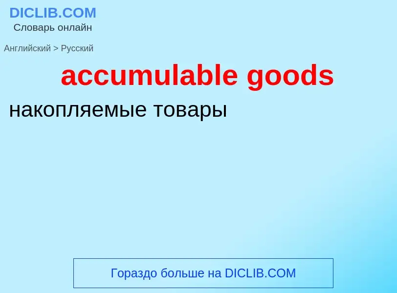 Как переводится accumulable goods на Русский язык