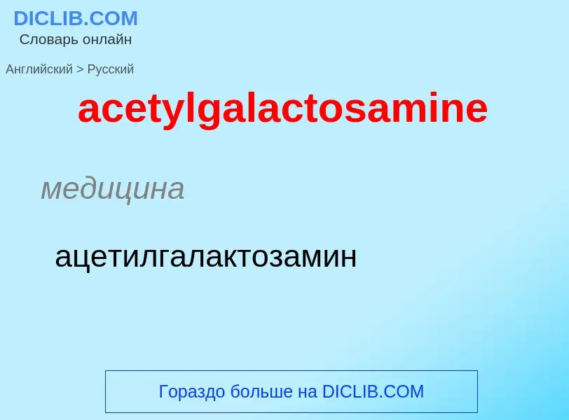 Как переводится acetylgalactosamine на Русский язык