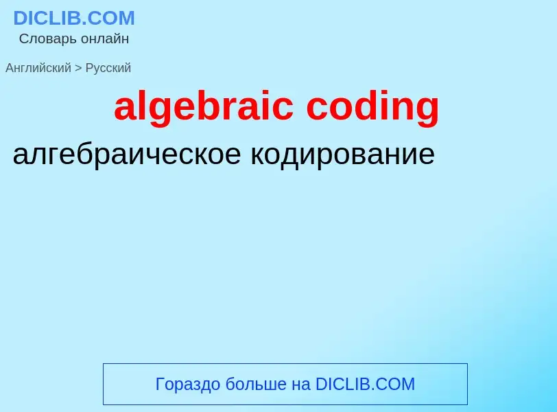 ¿Cómo se dice algebraic coding en Ruso? Traducción de &#39algebraic coding&#39 al Ruso