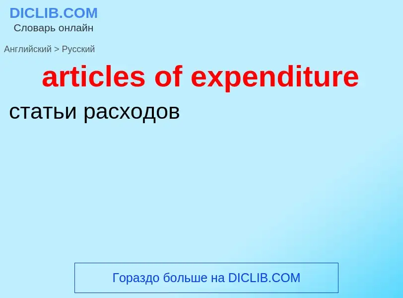 ¿Cómo se dice articles of expenditure en Ruso? Traducción de &#39articles of expenditure&#39 al Ruso