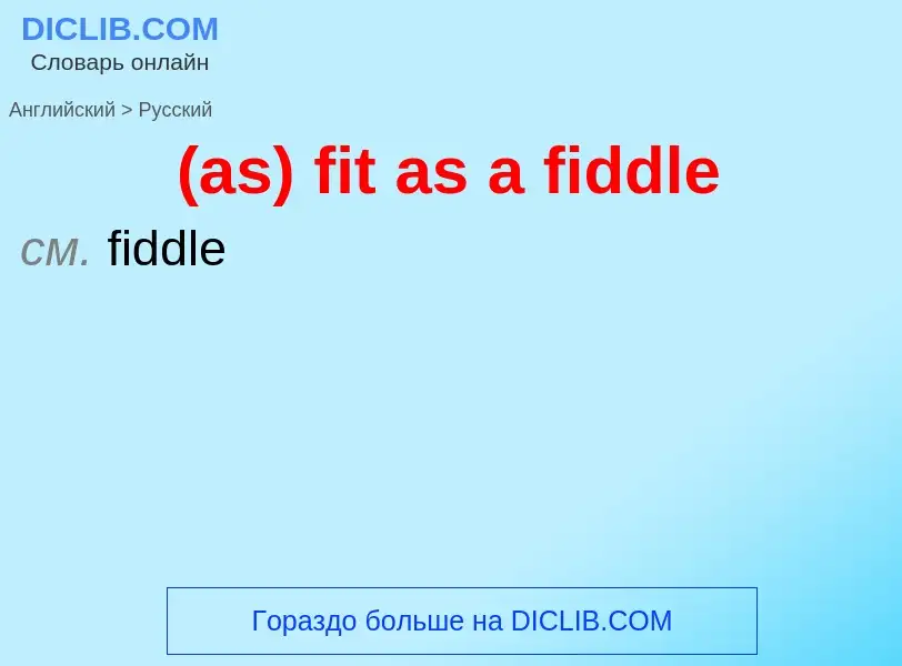 Como se diz (as) fit as a fiddle em Russo? Tradução de &#39(as) fit as a fiddle&#39 em Russo