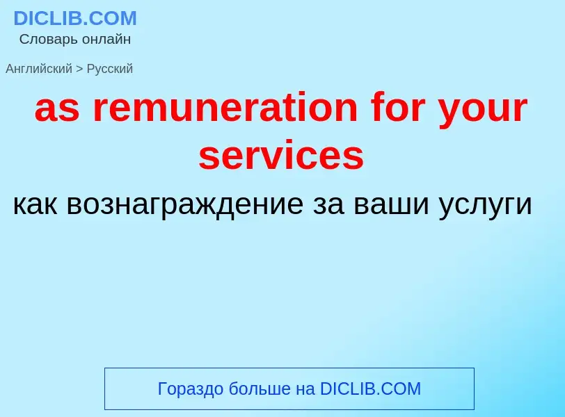 Как переводится as remuneration for your services на Русский язык