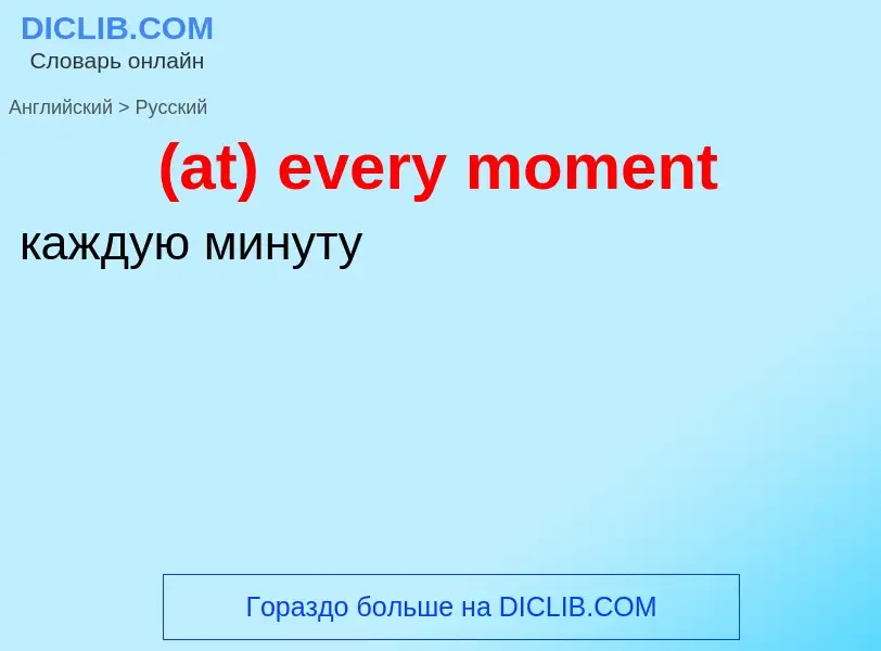 Μετάφραση του &#39(at) every moment&#39 σε Ρωσικά