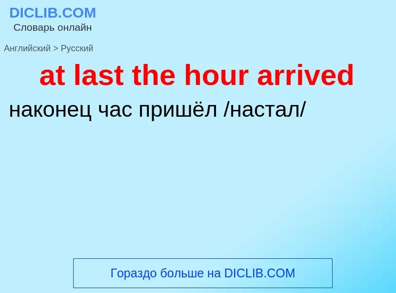 Как переводится at last the hour arrived на Русский язык