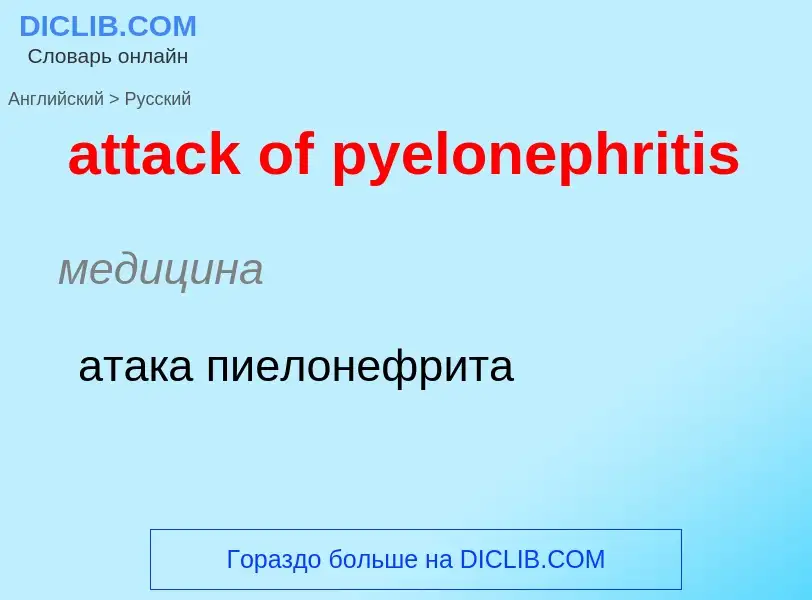 Как переводится attack of pyelonephritis на Русский язык