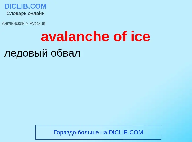 ¿Cómo se dice avalanche of ice en Ruso? Traducción de &#39avalanche of ice&#39 al Ruso