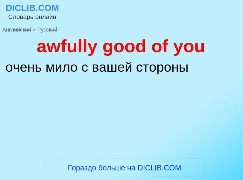 ¿Cómo se dice awfully good of you en Ruso? Traducción de &#39awfully good of you&#39 al Ruso