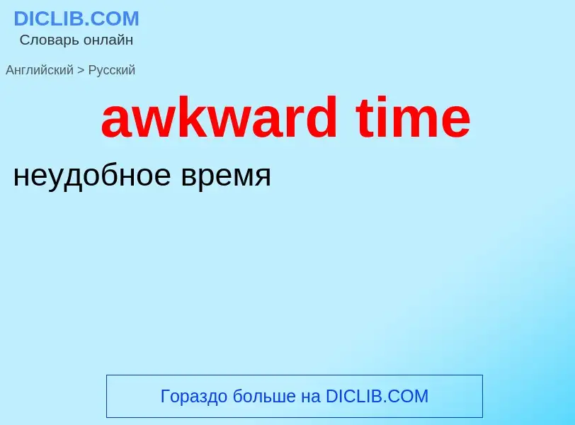 ¿Cómo se dice awkward time en Ruso? Traducción de &#39awkward time&#39 al Ruso