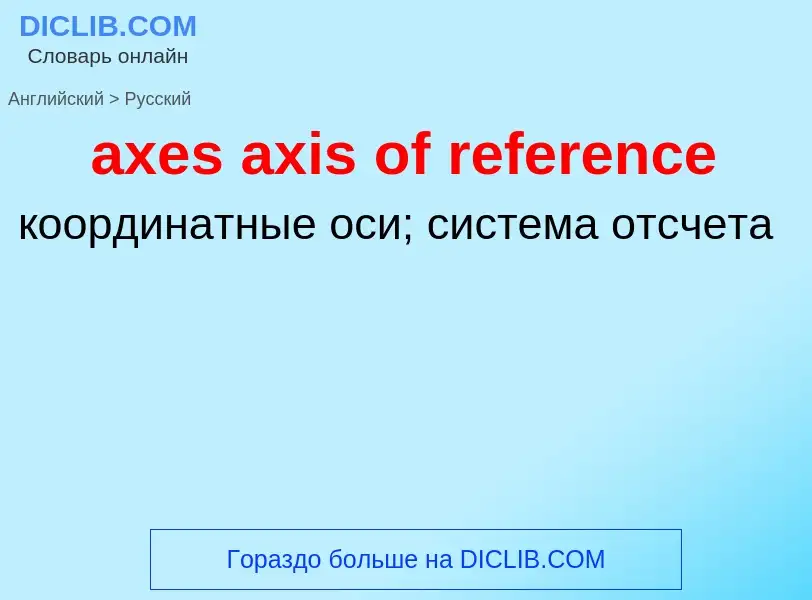 ¿Cómo se dice axes axis of reference en Ruso? Traducción de &#39axes axis of reference&#39 al Ruso