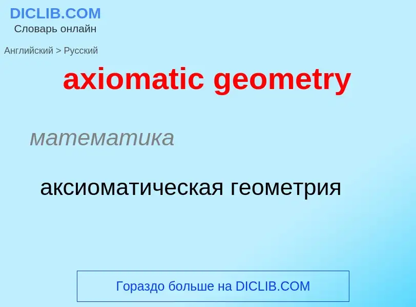 ¿Cómo se dice axiomatic geometry en Ruso? Traducción de &#39axiomatic geometry&#39 al Ruso