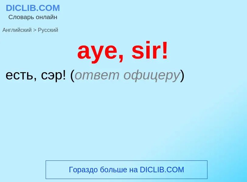 Como se diz aye, sir! em Russo? Tradução de &#39aye, sir!&#39 em Russo