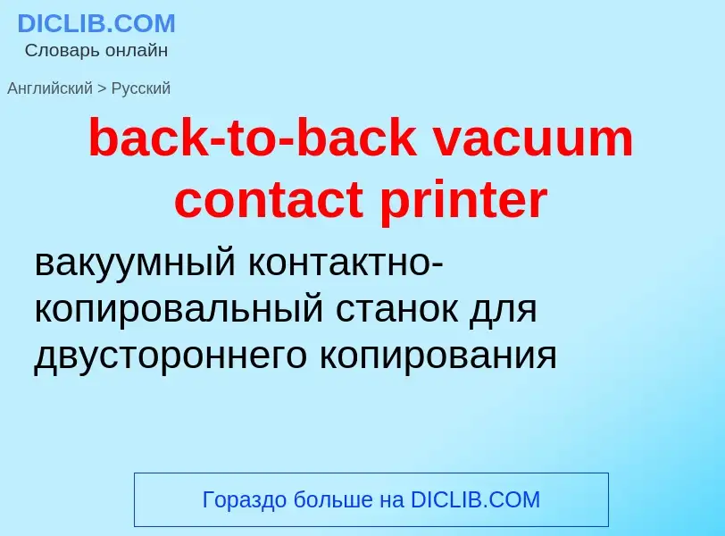 Как переводится back-to-back vacuum contact printer на Русский язык