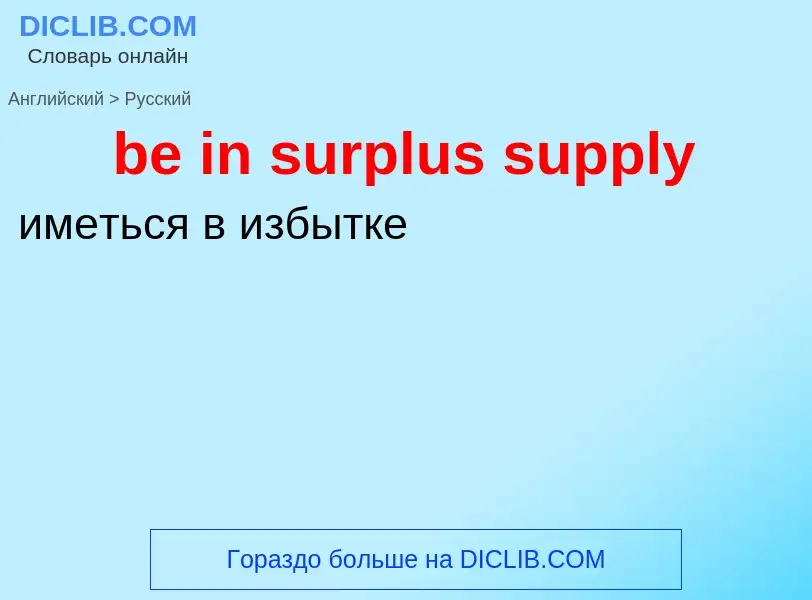 Как переводится be in surplus supply на Русский язык