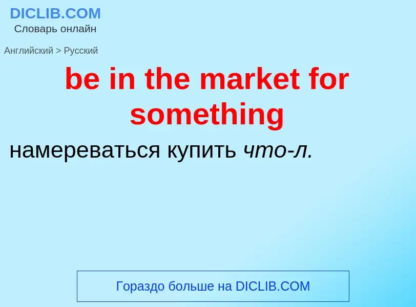 What is the Russian for be in the market for something? Translation of &#39be in the market for some