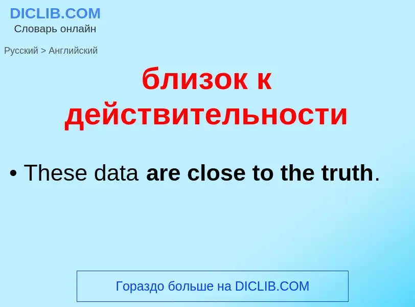 ¿Cómo se dice близок к действительности en Inglés? Traducción de &#39близок к действительности&#39 a