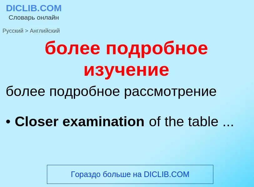 Como se diz более подробное изучение em Inglês? Tradução de &#39более подробное изучение&#39 em Ingl