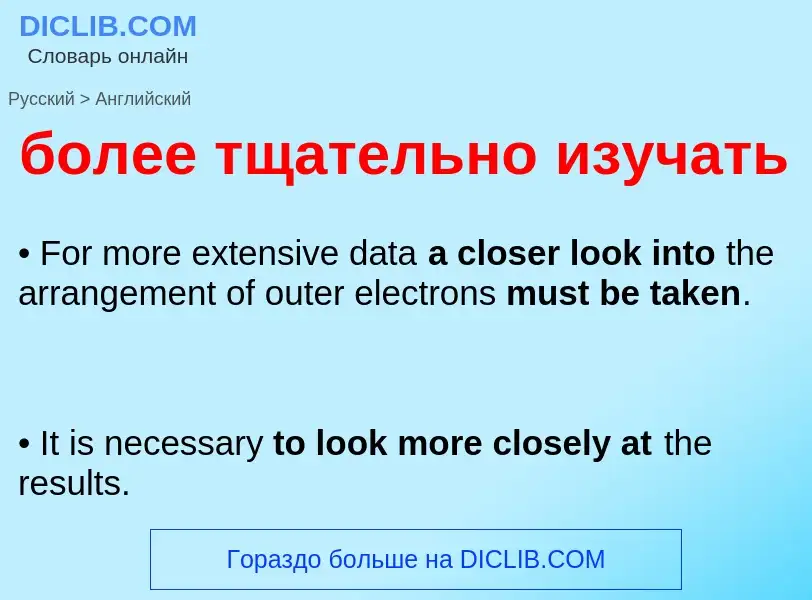 Como se diz более тщательно изучать em Inglês? Tradução de &#39более тщательно изучать&#39 em Inglês