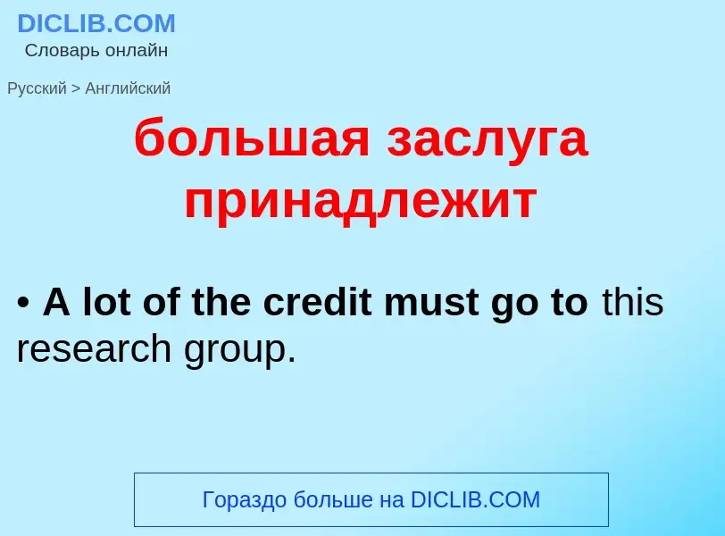 What is the إنجليزي for большая заслуга принадлежит? Translation of &#39большая заслуга принадлежит&