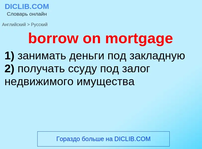 Как переводится borrow on mortgage на Русский язык