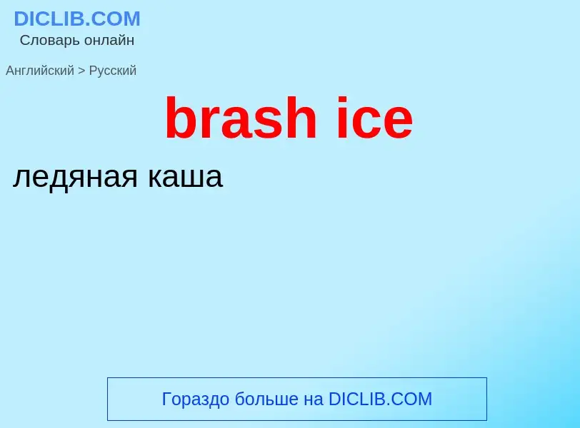 ¿Cómo se dice brash ice en Ruso? Traducción de &#39brash ice&#39 al Ruso