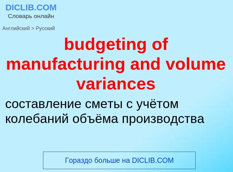 Как переводится budgeting of manufacturing and volume variances на Русский язык