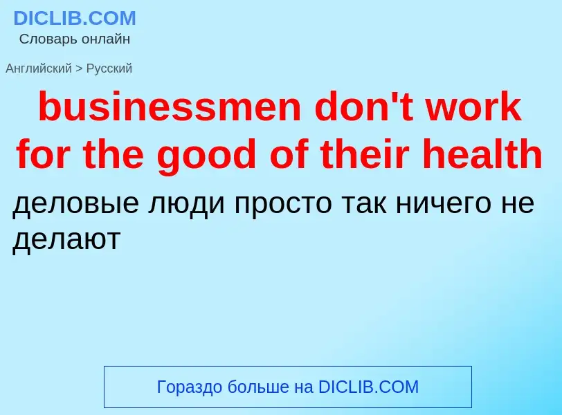 Μετάφραση του &#39businessmen don't work for the good of their health&#39 σε Ρωσικά