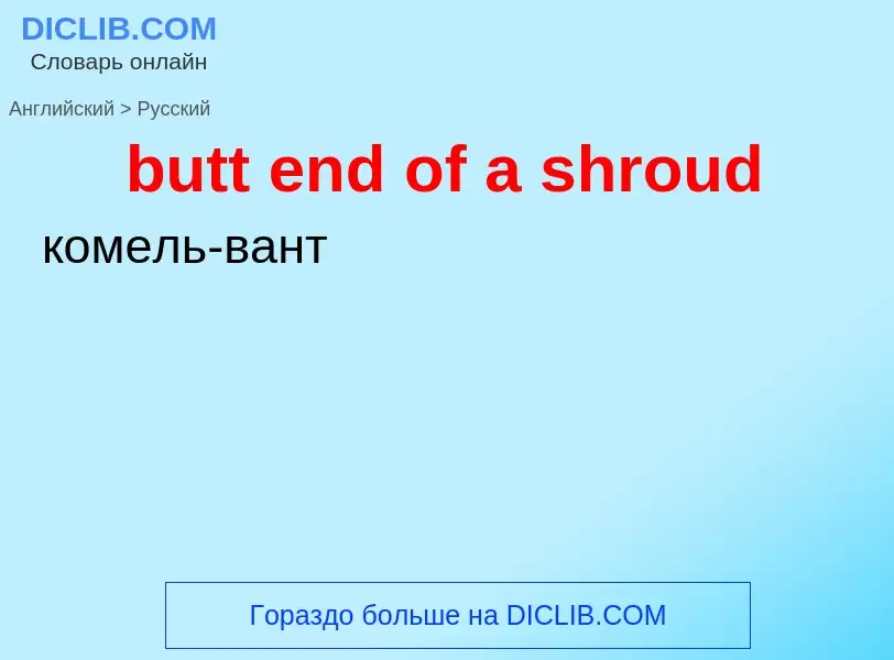 Как переводится butt end of a shroud на Русский язык