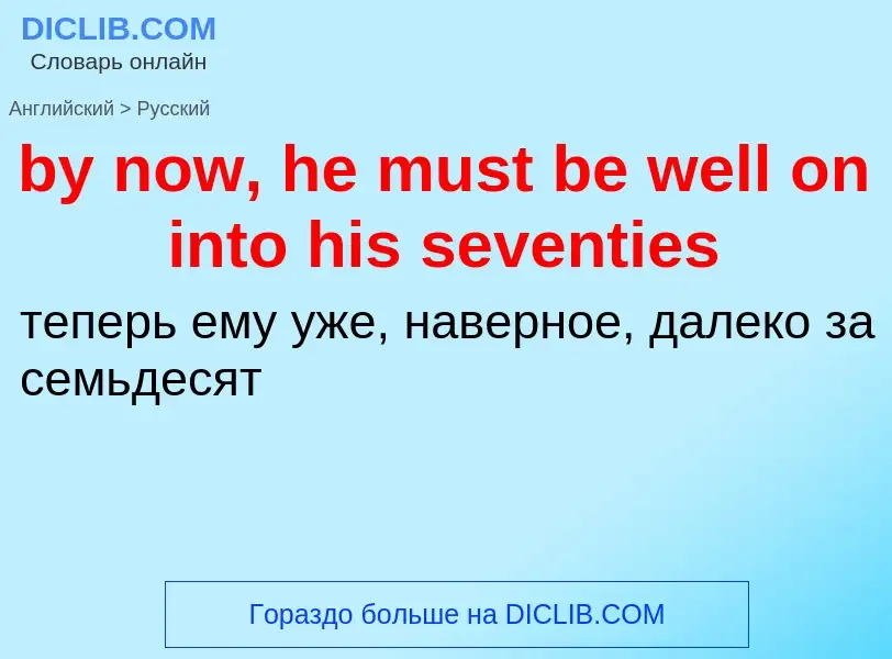 Μετάφραση του &#39by now, he must be well on into his seventies&#39 σε Ρωσικά