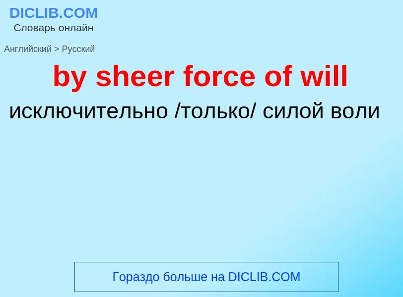 Como se diz by sheer force of will em Russo? Tradução de &#39by sheer force of will&#39 em Russo