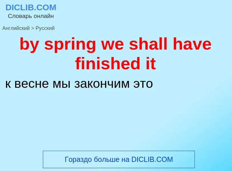 Μετάφραση του &#39by spring we shall have finished it&#39 σε Ρωσικά