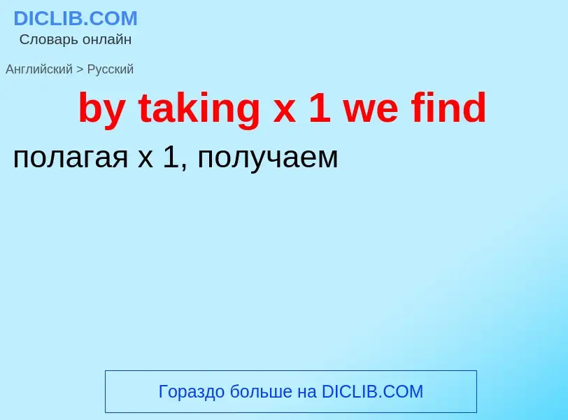 Como se diz by taking x 1 we find em Russo? Tradução de &#39by taking x 1 we find&#39 em Russo