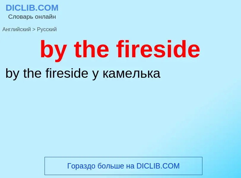 Μετάφραση του &#39by the fireside&#39 σε Ρωσικά