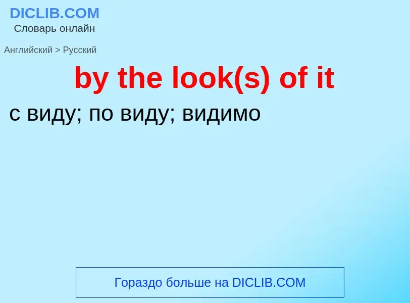 ¿Cómo se dice by the look(s) of it en Ruso? Traducción de &#39by the look(s) of it&#39 al Ruso