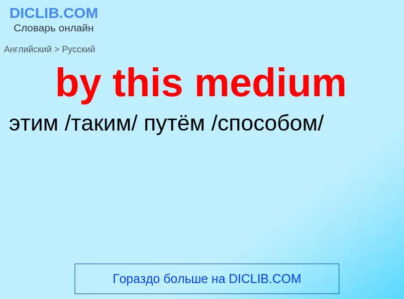 ¿Cómo se dice by this medium en Ruso? Traducción de &#39by this medium&#39 al Ruso