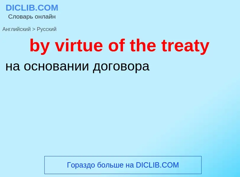 Como se diz by virtue of the treaty em Russo? Tradução de &#39by virtue of the treaty&#39 em Russo