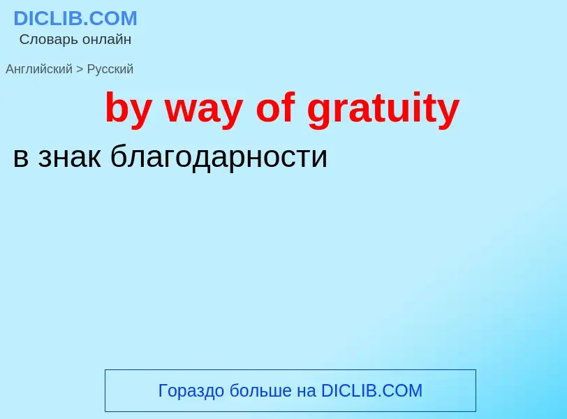 Como se diz by way of gratuity em Russo? Tradução de &#39by way of gratuity&#39 em Russo