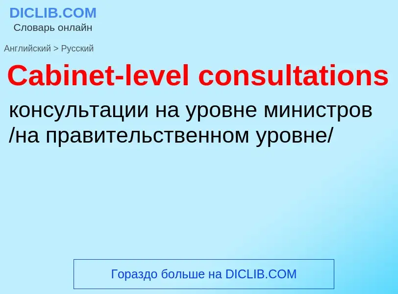 Como se diz Cabinet-level consultations em Russo? Tradução de &#39Cabinet-level consultations&#39 em