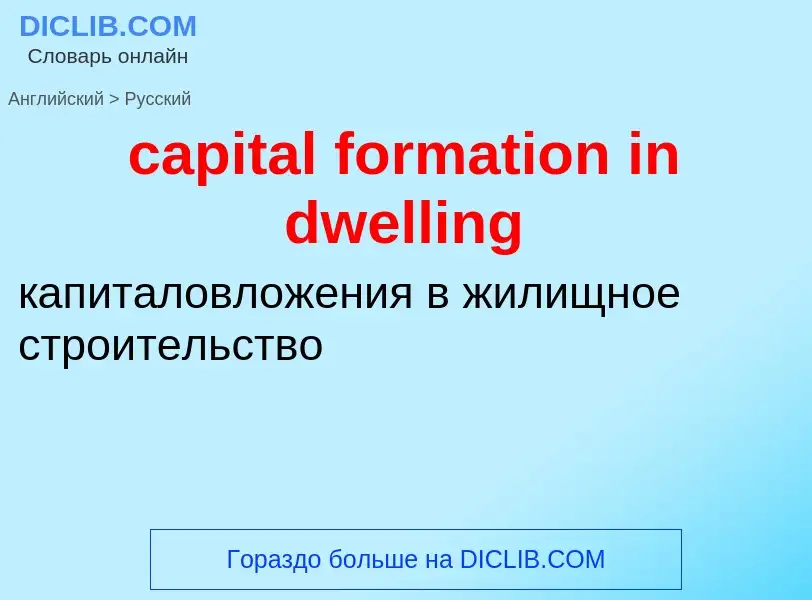 Как переводится capital formation in dwelling на Русский язык