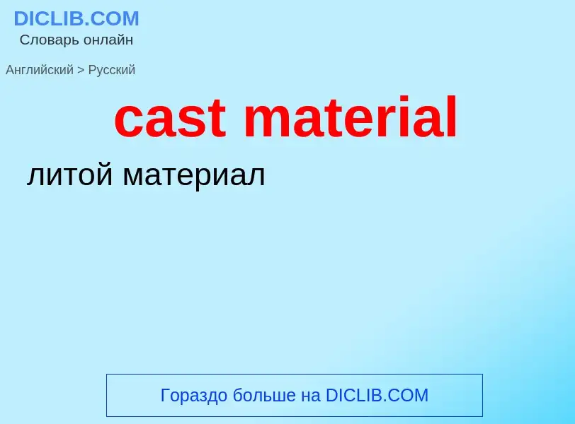 Как переводится cast material на Русский язык