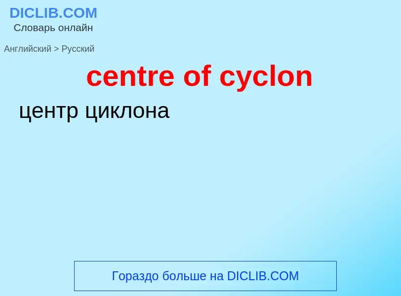 Как переводится centre of cyclon на Русский язык