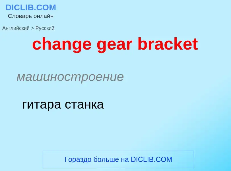 ¿Cómo se dice change gear bracket en Ruso? Traducción de &#39change gear bracket&#39 al Ruso