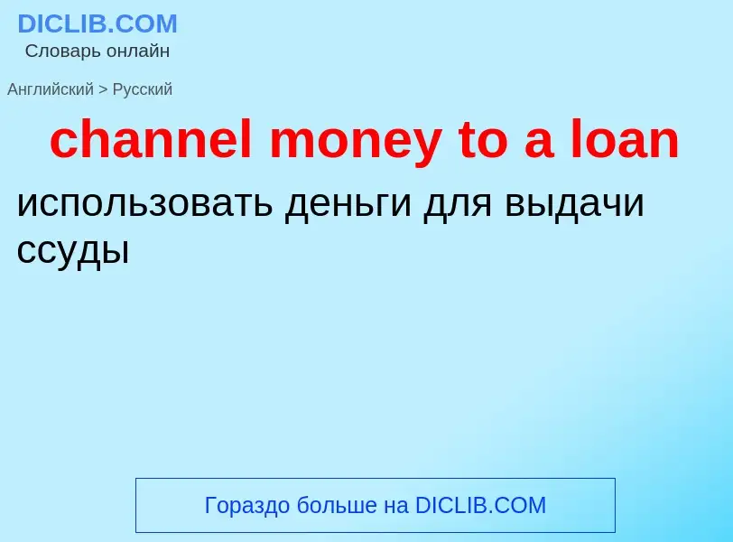 Как переводится channel money to a loan на Русский язык