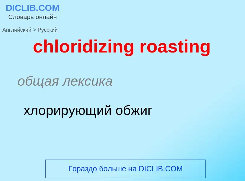 Como se diz chloridizing roasting em Russo? Tradução de &#39chloridizing roasting&#39 em Russo