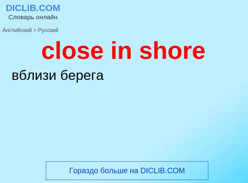 Как переводится close in shore на Русский язык